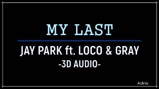MY LAST - JAY PARK ft. LOCO &amp; GRAY (3D Audio)