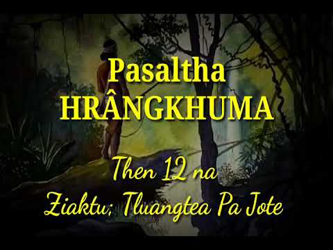 PASALTHA HRÂNGKHUMA (Then 12 na) Ziaktu: Tluangtea Pa Jote