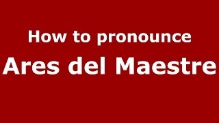 How to pronounce Ares Del Maestre