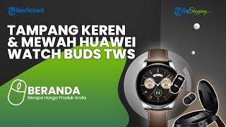 Terlihat Keren dengan Huawei Watch Buds TWS yang Baru Masuk ke Indonesia, Ini Harganya