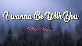 Mandy Moore - I Wanna Be With You (Lyric Video)