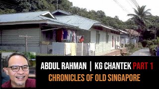 Abdul Rahman – Back to Kampong Chantek Bahru Part 1 | Chronicles of Old Singapore