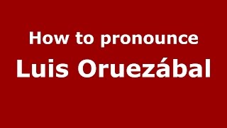 How to pronounce Luis Oruezábal