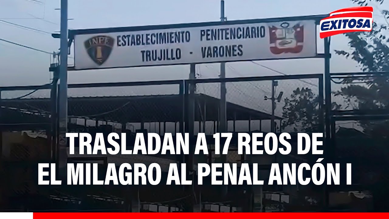 🔴🔵 Trasladan a 17 reos del penal El Milagro de Trujillo al penal Ancón I