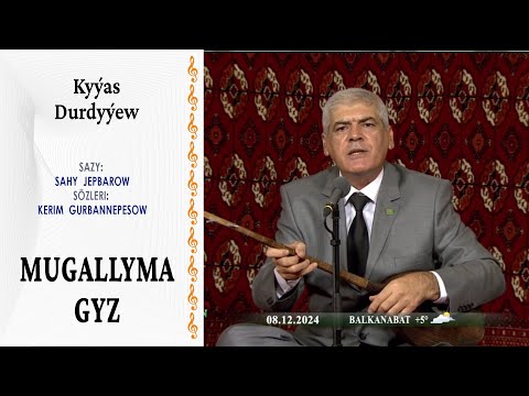 Kyýas Durdyýew — "Mugallyma gyz" | saz: S. Jepbarow, söz: K. Gurbannepesow