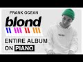 Frank Ocean S Blonde The Entire Album On Piano