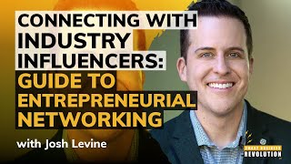 Connecting with Industry Influencers: Josh Levine’s Guide to Entrepreneurial Networking