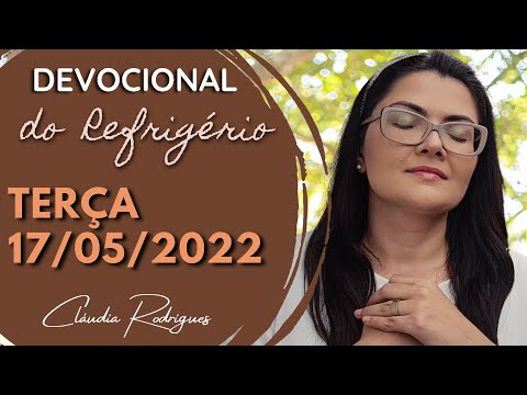 17/05/22 Devocional do Refrigério • Reflexão e oração de hoje • Cláudia Rodrigues.