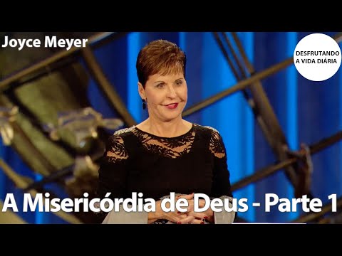 A Misericórdia de Deus - Parte 1 | Joyce Meyer