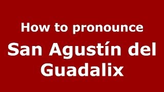How to pronounce San Agustín Del Guadalix