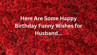 Here Are Some Happy Birthday Funny Wishes and greetings for Husband which just make you laugh...