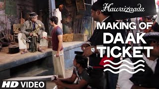 Making of &#39;Daak Ticket&#39; Video Song | Ayushmann Khurrana | Hawaizaada | Mohit Chauhan, Javed Bashir