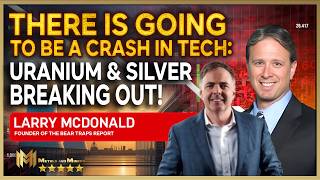 LARRY MCDONALD | There is going to be a crash in tech stocks: uranium and silver will rip higher!