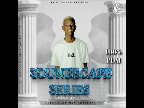 SoundScape Series Episode III Birthday Mix Edition (100% Production Mix) By IV Mdoovar 