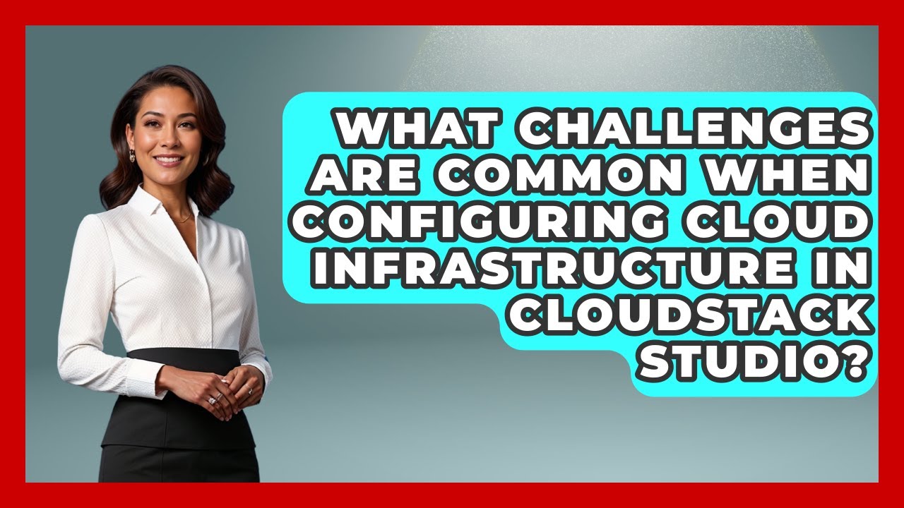 What Challenges Are Common When Configuring Cloud Infrastructure in CloudStack Studio?