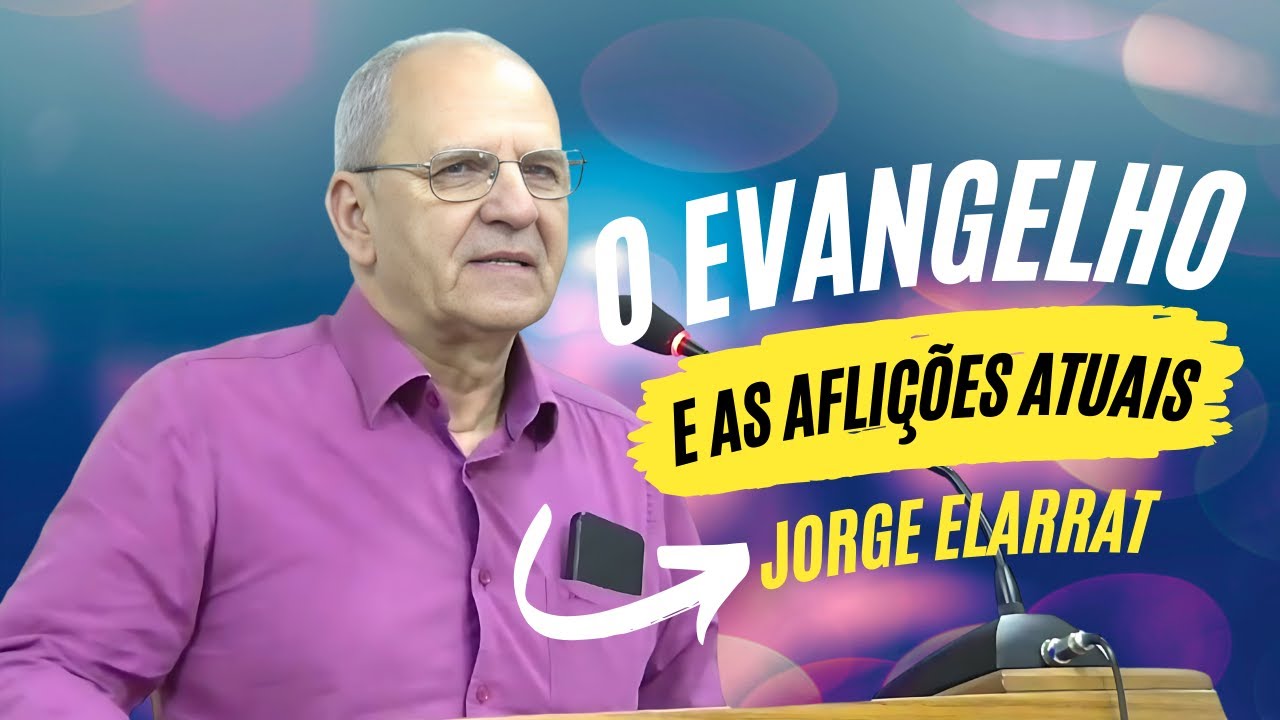 O Evangelho e as aflições atuais - Jorge Elarrat