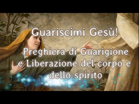 Guariscimi Gesù -  Preghiera di Guarigione e Liberazione del Corpo e dello Spirito