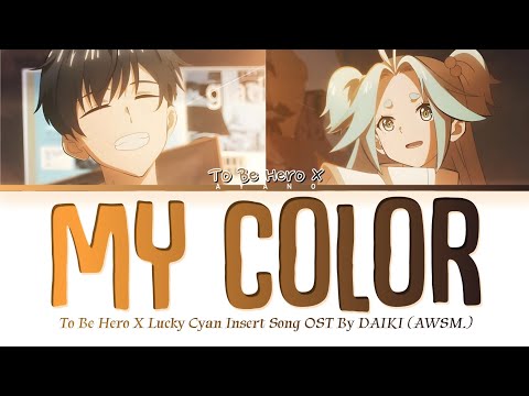 To Be Hero X (Lucky Cyan) Insert Song OST FULL『My Color』by DAIKI (AWSM.) (Lyrics)