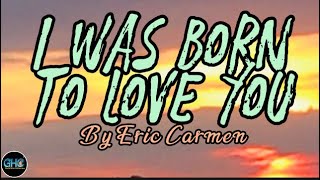 I was Born To Love You lyrics song by Eric Carmen