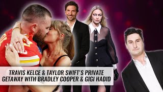 Travis Kelce & Taylor Swift's Private Getaway with Gigi Hadid & Bradley Cooper | Naughty But Nice
