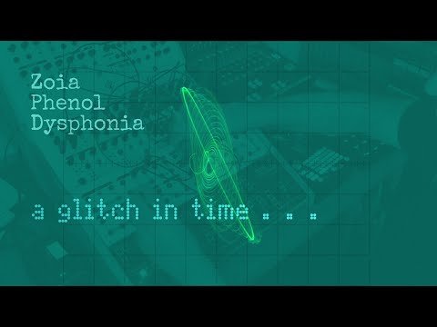Dysphonia +Zoia + Phenol (A Glitch in Time)