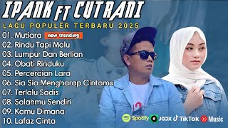 Download lagu IPANK FT CUT RANI FULL ALBUM | MUTIARA | RINDU TAPI MALU || LAGU POP MELAYU TERBARU 2025 mp3