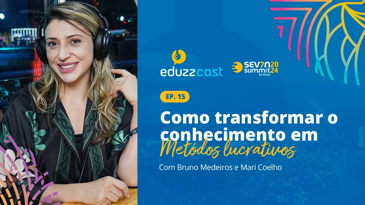 Como Transformar o seu Conhecimento em Método - Mari Coelho | EduzzCast Seven 2024