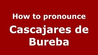 How to pronounce Cascajares De Bureba