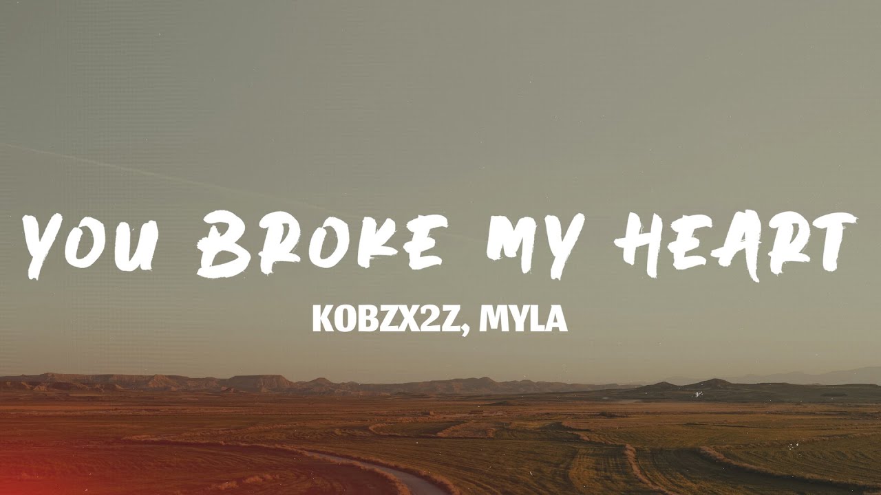 you broke my heart - kobzx2z, Myla (Lyrics)