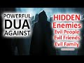 POWERFUL DUA AGAINST HIDDEN ENEMIES EVIL PEOPLE EVIL FRIENDS EVIL FAMILY MEMBERS