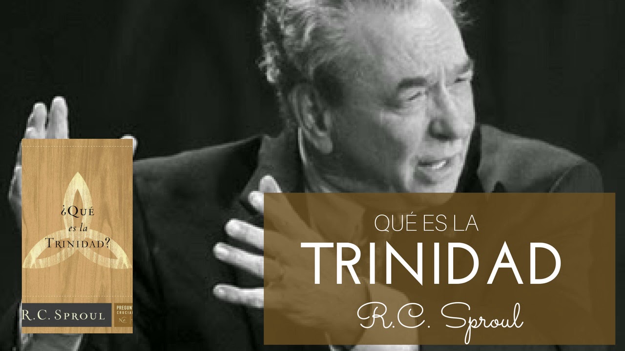 Que es la Trinidad - R.C. Sproul