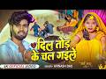 Video दिल तोड़ के चल गईले Dil Tod Ke Chal Gaile Avinash Das New Khorth