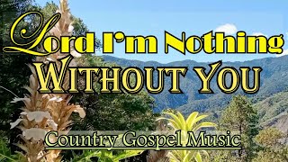Lord I&#39;m Nothing Without You/Country Gospel Music By Lifebreakthough