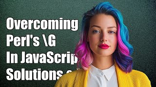 Overcoming Perl's \G Equivalent in JavaScript: Solutions and Workarounds