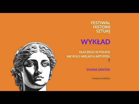 DLACZEGO W POLSCE NIE BYŁO WIELKICH ARTYSTEK?  WYKŁAD SYLWI ZIENTEK  -  FESTIWAL HISTORII SZTUKI