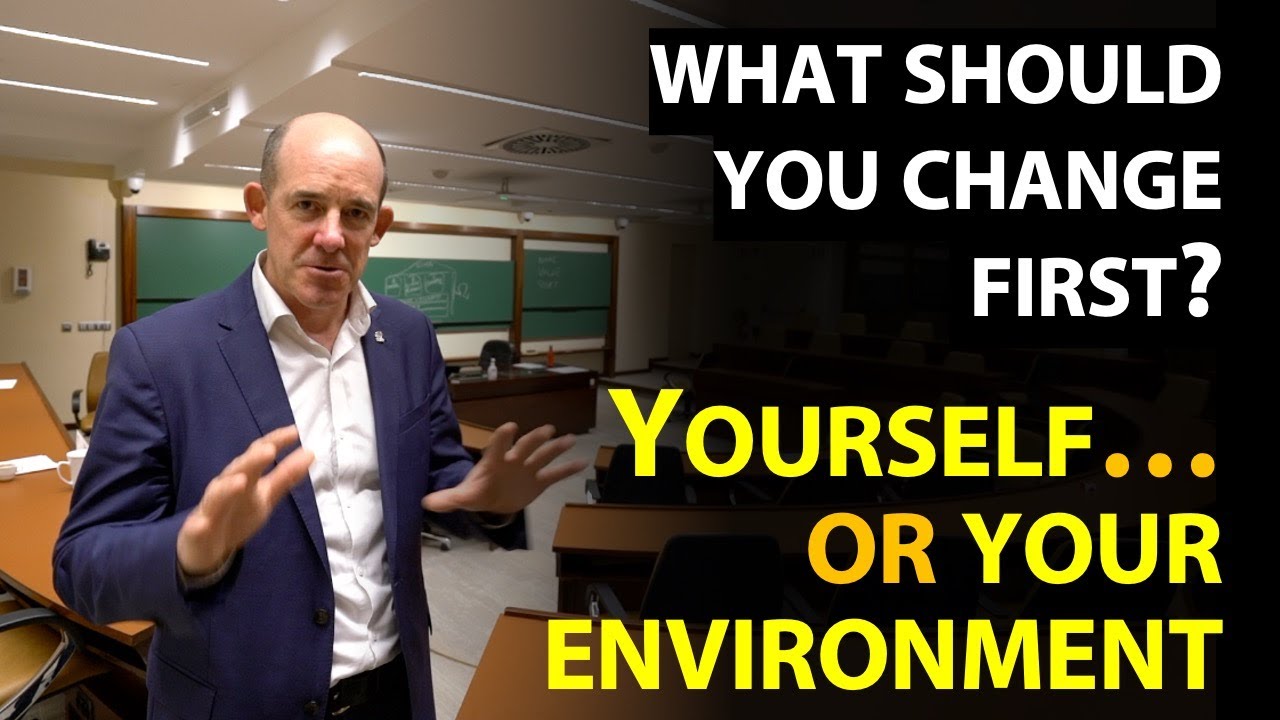 What should you change first? Yourself... or your Environment?