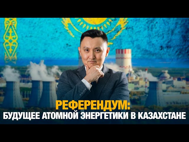 Референдум: будущее атомной энергетики в Казахстане