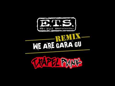 E.T.S. - We Are Gara Gu (Txapelpunk Remix)