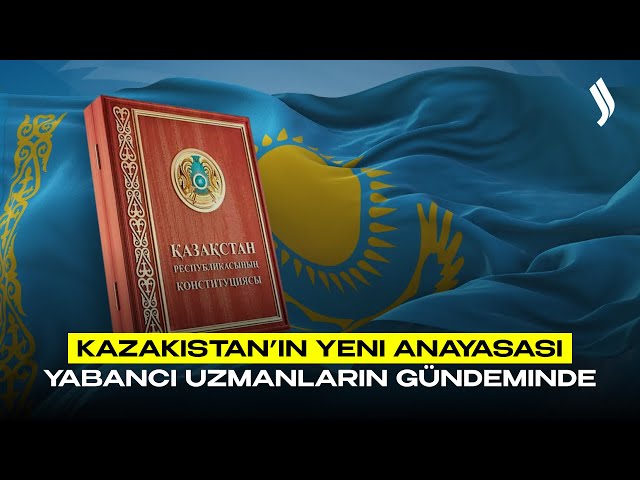 Kazakistan’ın yeni Anayasası yabancı uzmanların gündeminde