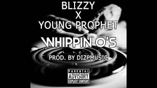 BLIZZY X YOUNG PROPHET - WHIPPIN O'S [PROD. BY DIZ'P]