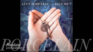 Lucy Schwartz-- Porcelain (Keep Me EP) Lyrics