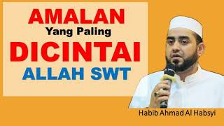 Download lagu Amalan yang Paling Dicintai Allah SWT | Habib Ahmad Al Habsyi mp3