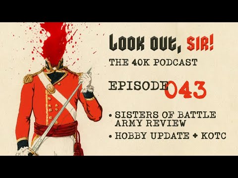 Look Out, Sir! 40k Podcast 043 - Sisters of Battle Review, Hobby Chat and Abaddon vs Old One Eye!!!