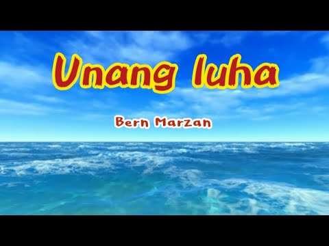 Unang Luha / lyrics/ Bern Marzan
