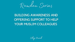 What can you do to help your Muslim colleagues during Ramadan? (Awareness and Support)