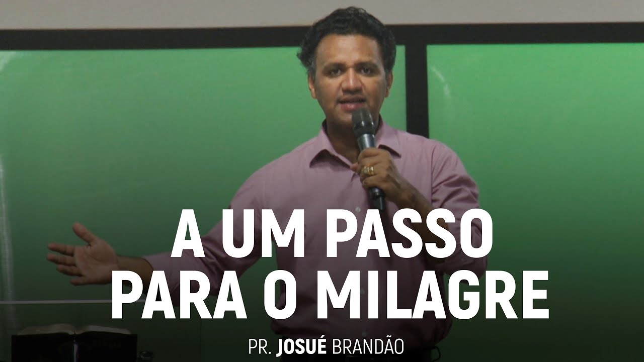 A Um Passo Para o Milagre | Pr. Josué Brandão