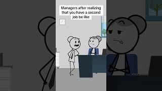 Managers after realizing that you have a second job be like