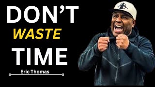 DON'T WASTE YOUR TIME - Best Motivational Speech Video (Featuring Eric Thomas)