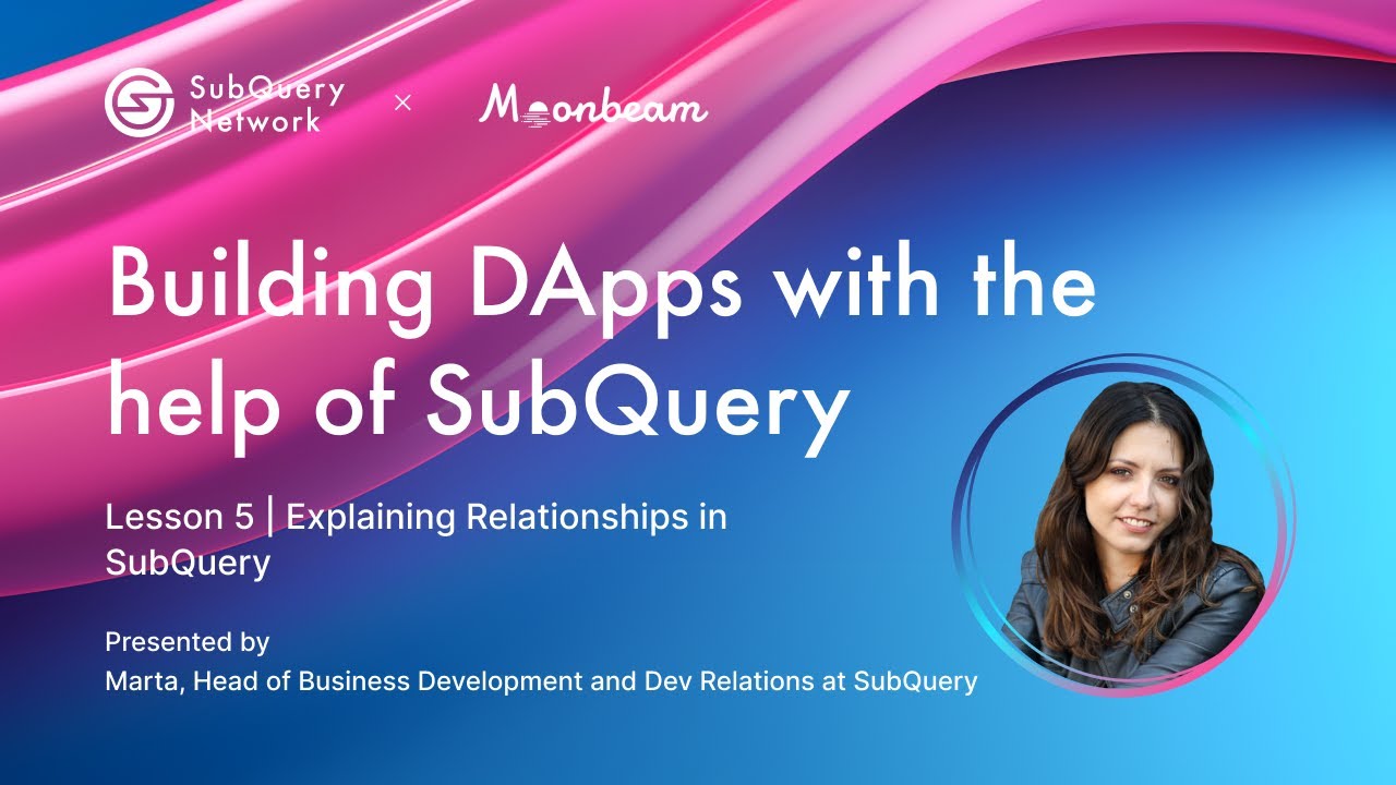 Moonbeam Course ⛓🌝 | Lesson 5 | Explaining Relationships in SubQuery