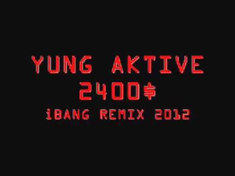 yUNG AktiVE 2400$ - iBANG REMIX 2012
